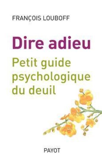 Couverture du livre « Dire adieu ; petit guide psychologique du deuil » de Francois Louboff aux éditions Payot