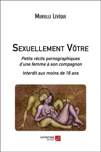 Couverture du livre « Sexuellement vôtre ; petits récits pornographiques d'une femme à son compagnon ; interdit aux moins de 18 ans » de Murielle Leveque aux éditions Editions Du Net