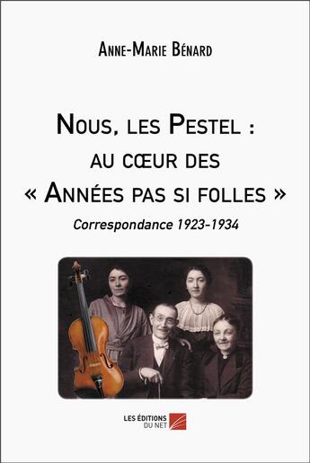 Couverture du livre « Nous, les pestel : au coeur des années pas si folles ; correspondance 1923-1934 » de Anne-Marie Benard aux éditions Editions Du Net