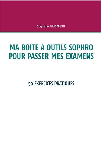 Couverture du livre « Ma boîte à outils sophro pour passer mes examens ; 50 exercices pratiques » de Stephanie Hausknecht aux éditions Books On Demand