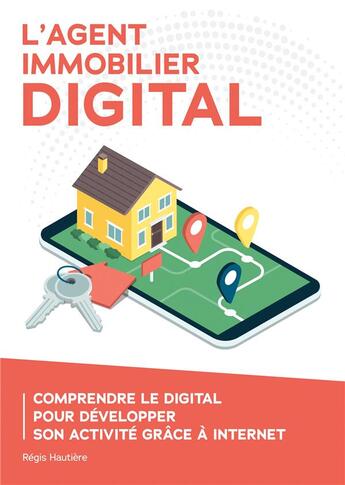 Couverture du livre « L'agent immobilier digital : comprendre le digital pour développer son activité grâce à internet » de Regis Hautiere aux éditions Books On Demand