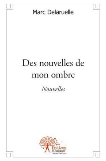 Couverture du livre « Des nouvelles de mon ombre » de Marc Delaruelle aux éditions Edilivre