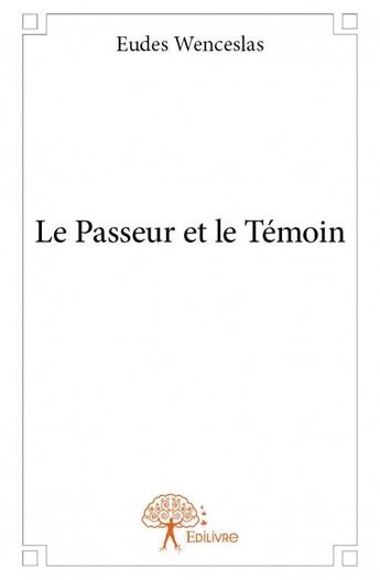 Couverture du livre « Le passeur et le témoin » de Eudes Wenceslas aux éditions Edilivre