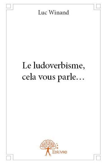 Couverture du livre « Le ludoverbisme, cela vous parle... » de Luc Winand aux éditions Edilivre