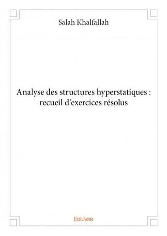 Couverture du livre « Analyse des structures hyperstatiques ; recueil d'exercices resolus » de Salah Khalfallah aux éditions Edilivre