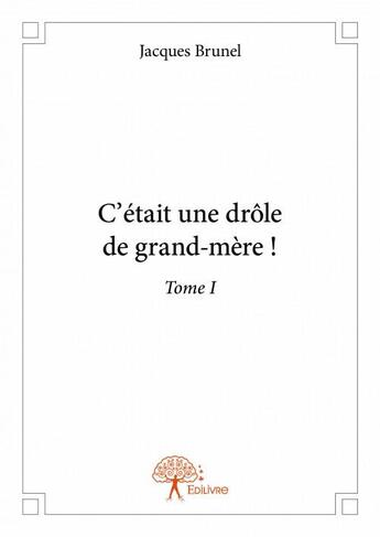 Couverture du livre « C'était une drôle de grand-mère ! t.1 » de Jacques Brunel aux éditions Edilivre