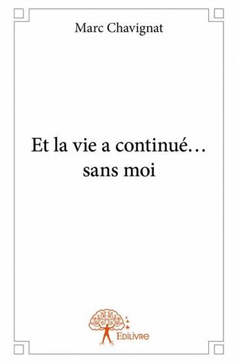 Couverture du livre « Et la vie a continué... sans moi » de Marc Chavignat aux éditions Edilivre