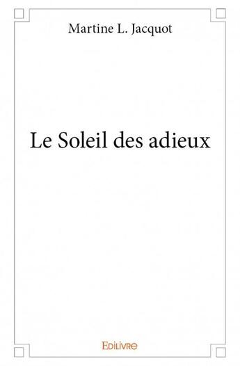 Couverture du livre « Le soleil des adieux » de Jacquot Martine L. aux éditions Edilivre