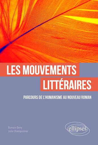 Couverture du livre « Les mouvements littéraires ; parcours de l'humanisme au nouveau roman » de Romain Berry et Julie Champonnier aux éditions Ellipses