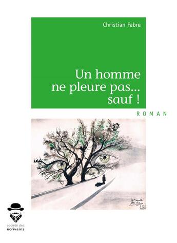 Couverture du livre « Un homme ne pleure pas... sauf ! » de Christian Fabre aux éditions Societe Des Ecrivains