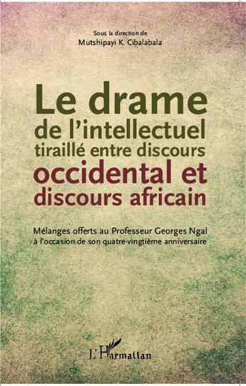 Couverture du livre « Le drame de l intellectuel tiraillé entre discours occidental et discours africain ; mélanges offerts au Professeur Georges Ngal à l'occasion de son quatre-vingtième anniversaire » de Mutshipayi K. Cibalabala aux éditions L'harmattan