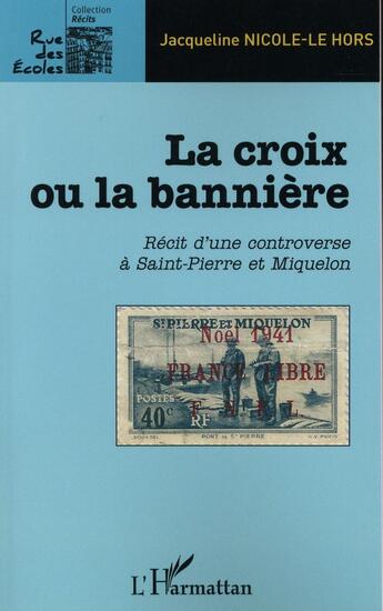 Couverture du livre « La croix ou la bannière ; récit d'une controverse à Saint-Pierre et Miquelon » de Jacqueline Nicole-Le Hors aux éditions L'harmattan