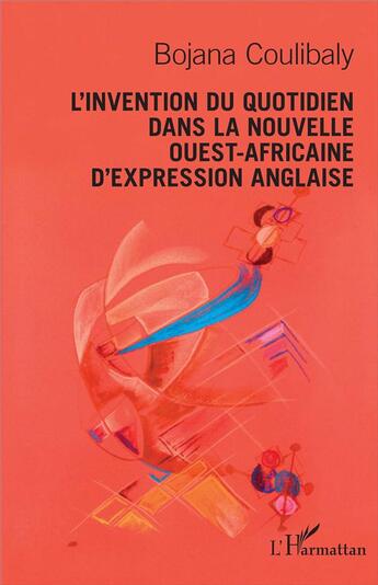 Couverture du livre « L'invention du quotidien dans la nouvelle Ouest-africaine ; d'expression anglaise » de Bojana Coulibaly aux éditions L'harmattan