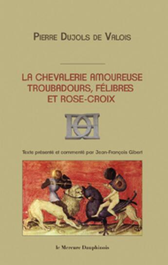 Couverture du livre « La chevalerie amoureuse ; troubadours, félibres et rose-croix » de Pierre Dujols De Valois aux éditions Le Mercure Dauphinois