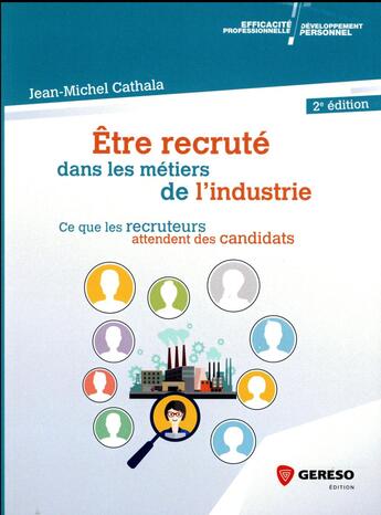 Couverture du livre « Être recruté dans les métiers de l'industrie ; ce que les recruteurs attendent des candidats (2e édition) » de Jean-Michel Cathala aux éditions Gereso
