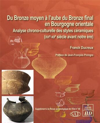 Couverture du livre « Du Bronze moyen à l'aube du Bronze final en Bourgogne orientale ; analyse chrono-culturelle des styles céramiques (XVIe-XIIe siècle avant notre ère) » de Franck Ducreux aux éditions Pu De Dijon