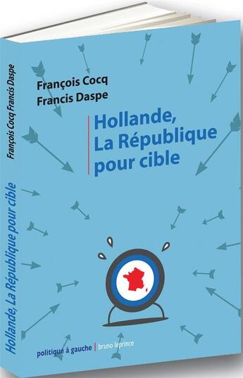 Couverture du livre « Hollande, la République pour cible » de Francois Cocq et Daspe Francis aux éditions Bruno Leprince