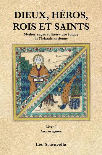 Couverture du livre « Dieux, héros , rois et saints : Mythes, sagas et littérature épique de l'irlande ancienne Livre 1 : Aux origines » de Leo Scaravella aux éditions Publishroom Factory