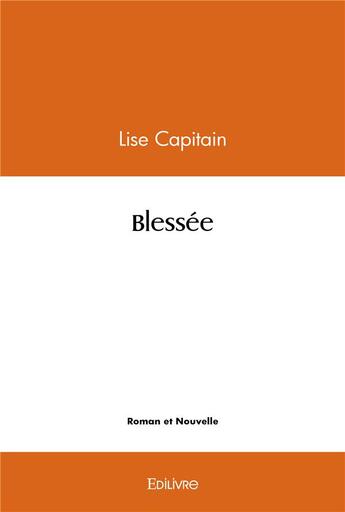 Couverture du livre « Blessee » de Capitain Lise aux éditions Edilivre