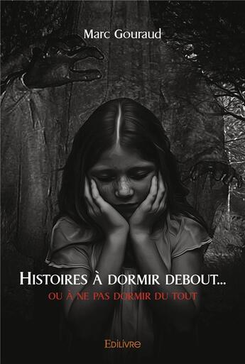 Couverture du livre « Histoires a dormir debout ou a ne pas dormir du tout » de Marc Gouraud aux éditions Edilivre