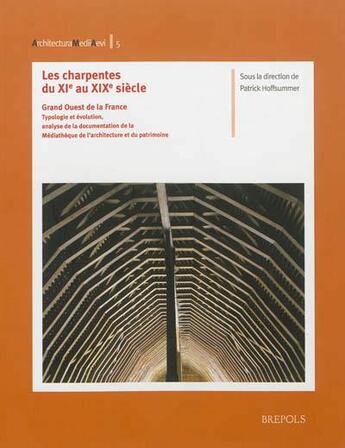 Couverture du livre « Les charpentes du XIe siècle au XIXe siècle : Grand Ouest de la France : typologie et évolution, analyse de la documentation de la médiathèque de l'architecture et du patrimoine » de Patrick Hoffsummer aux éditions Brepols