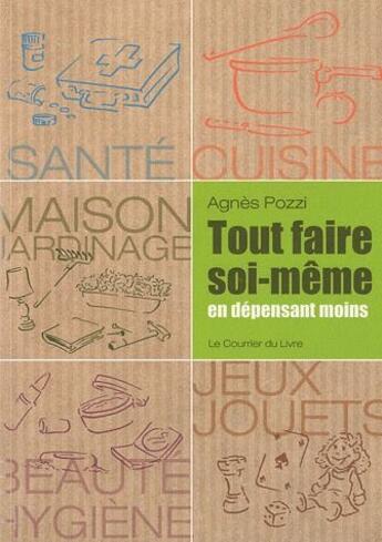 Couverture du livre « Tout faire soi-même en dépensant moins » de Agnes Pozzi aux éditions Courrier Du Livre