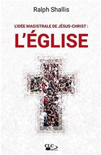 Couverture du livre « L'idée magistrale de Jésus-Christ : l'Eglise » de Ralph Shallis aux éditions La Croisade Du Livre Chretien