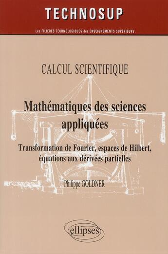 Couverture du livre « Mathématiques des sciences appliquées ; transformation de Fourier, espaces de Hibert, équations aux dérivées partielles » de Philippe Goldner aux éditions Ellipses