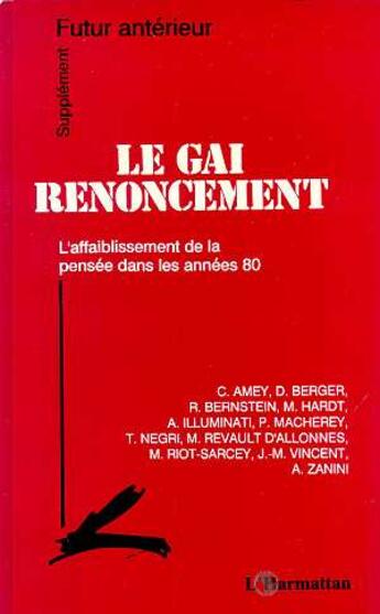 Couverture du livre « Le gai renoncement ; l'affaiblissement de la pensée dans les années 80 » de  aux éditions L'harmattan