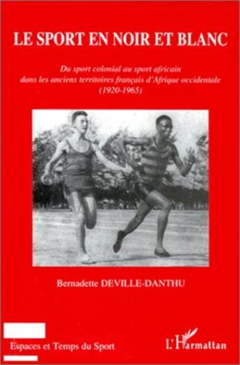 Couverture du livre « Le sport en noir et blanc ; du sport colonial au sport africain dans les anciens territoires français d'Afrique occidentale (1920-1965) » de Bernadette Deville-Danthu aux éditions L'harmattan