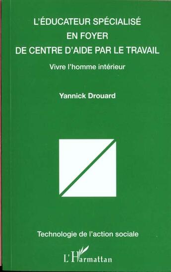 Couverture du livre « L'éducateur spécialisé en foyer de centre d'aide par le travail ; vivre l'homme intérieur » de Yannick Drouard aux éditions L'harmattan