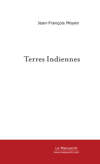 Couverture du livre « Terres Indiennes » de Jean-François Moyen aux éditions Le Manuscrit