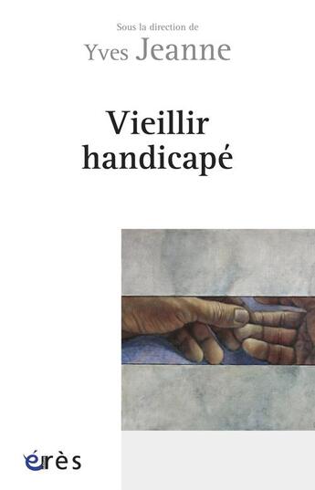 Couverture du livre « Vieillir handicapé » de Yves Jeanne aux éditions Eres