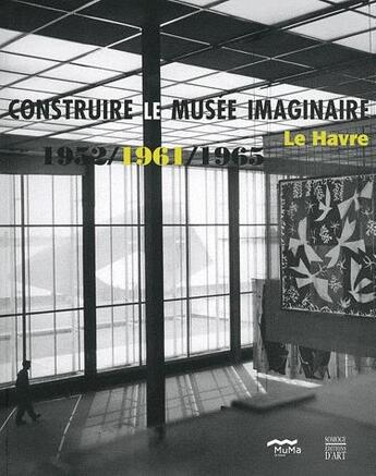 Couverture du livre « Construire le musee imaginaire - le havre 1952/1961/1965 » de  aux éditions Somogy