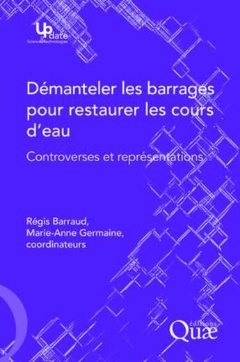 Couverture du livre « Démanteler les barrages pour restaurer les cours d'eau » de Marie-Anne Germaine et Regis Barraud aux éditions Quae