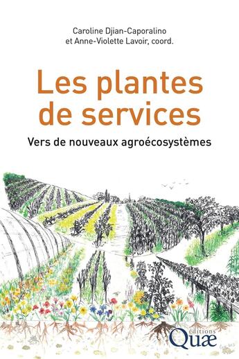 Couverture du livre « Les plantes de services : Vers de nouveaux agroécosystèmes » de Collectif et Caroline Djian-Caporalino et Anne-Violette Lavoir aux éditions Quae