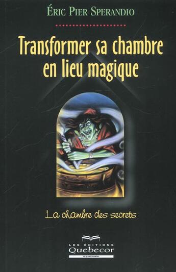 Couverture du livre « Transformer Sa Chambre En Lieu Magique ; La Chambre Des Secrets » de Eric Pier Sperandio aux éditions Quebecor