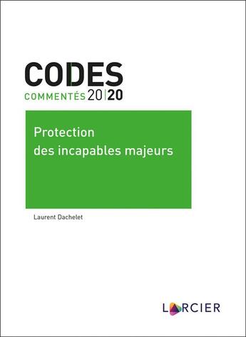 Couverture du livre « Protection des incapables majeurs (édition 2020) » de Laurent Dachelet aux éditions Larcier