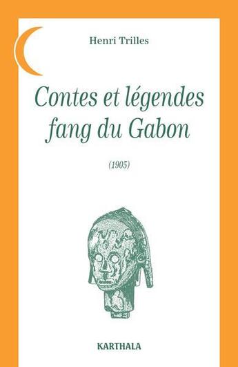 Couverture du livre « Contes et légendes fang du Gabon » de Henri Trilles aux éditions Karthala