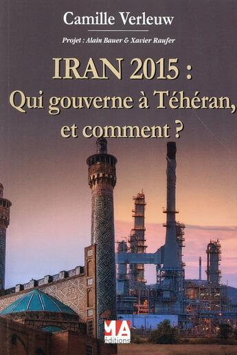 Couverture du livre « Iran 2015 ; qui gouverne à Téhéran, et comment ? » de Camille Verleuw et Xavier Raufer aux éditions Ma