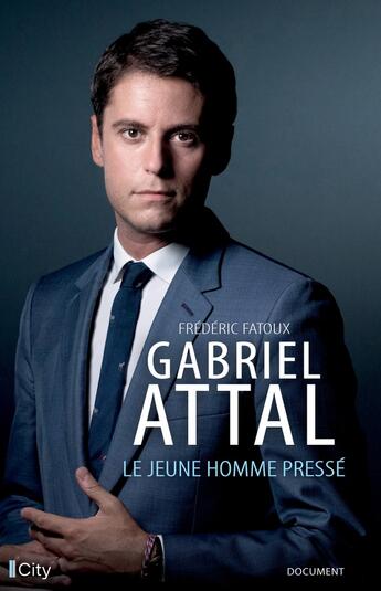 Couverture du livre « Gabriel Attal : Le jeune homme pressé » de Frederic Fatoux aux éditions City