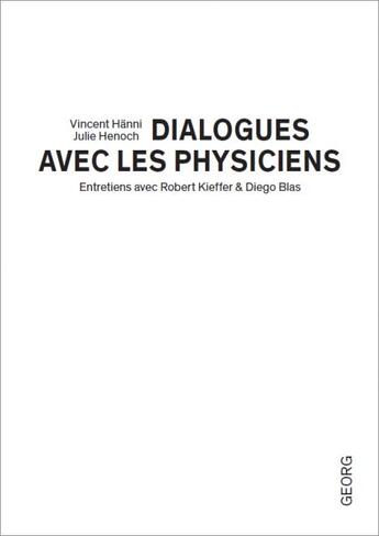 Couverture du livre « Dialogues avec les physiciens : entretiens avec Robert Kieffer & Diego Blas » de Julie Henoch et Vincent Hanni aux éditions Georg