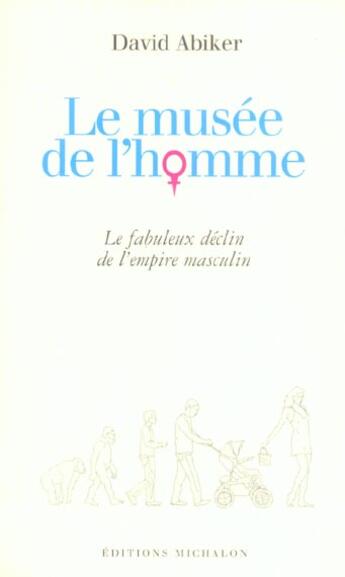 Couverture du livre « Le musee de l'homme: le fabuleux declin de l'empire masculin » de David Abiker aux éditions Michalon