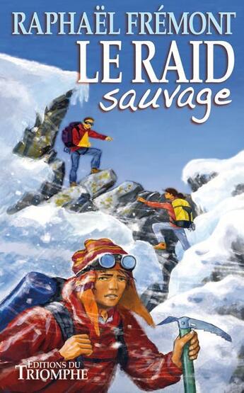 Couverture du livre « Le raid sauvage » de Raphael Fremont aux éditions Triomphe