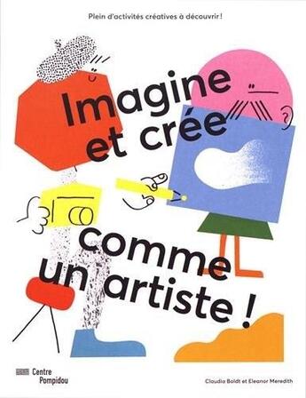 Couverture du livre « Imagine et crée comme un artiste ; cahier d'activités pour les 8-12 ans » de Claudia Boldt et Eleanor Meredith aux éditions Centre Pompidou