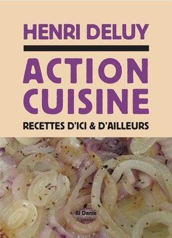 Couverture du livre « Action cuisine ; recettes d'ici et d'ailleurs » de Henri Deluy aux éditions Al Dante