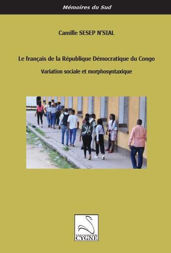 Couverture du livre « Le Français de la République démocratique du Congo : variation sociale et morphosyntaxique » de Camille Sesep N'Sial aux éditions Editions Du Cygne