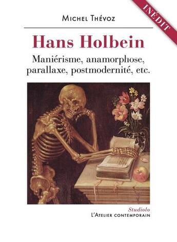 Couverture du livre « Hans Holbein, maniérisme, anamorphose, parallaxe, postmodernite, etc. » de Michel Thévoz aux éditions Atelier Contemporain