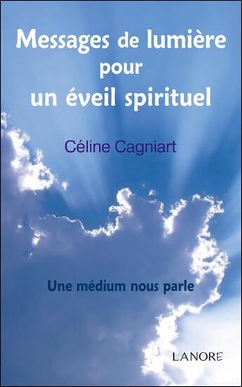 Couverture du livre « Messages de lumière pour un éveil spirituel ; une médium nous parle » de Celine Cagniart aux éditions Lanore