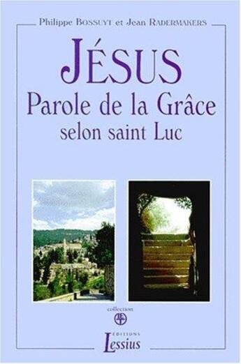 Couverture du livre « Jésus ; parole de la grâce selon saint Luc » de Jean Radermakers et Philippe Bossuyt aux éditions Lessius
